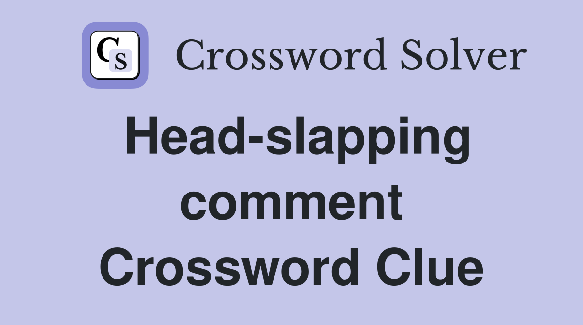 Head-slapping comment Crossword Clue