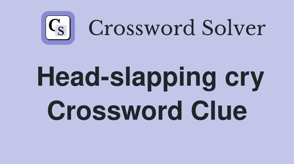Head-slapping cry Crossword Clue