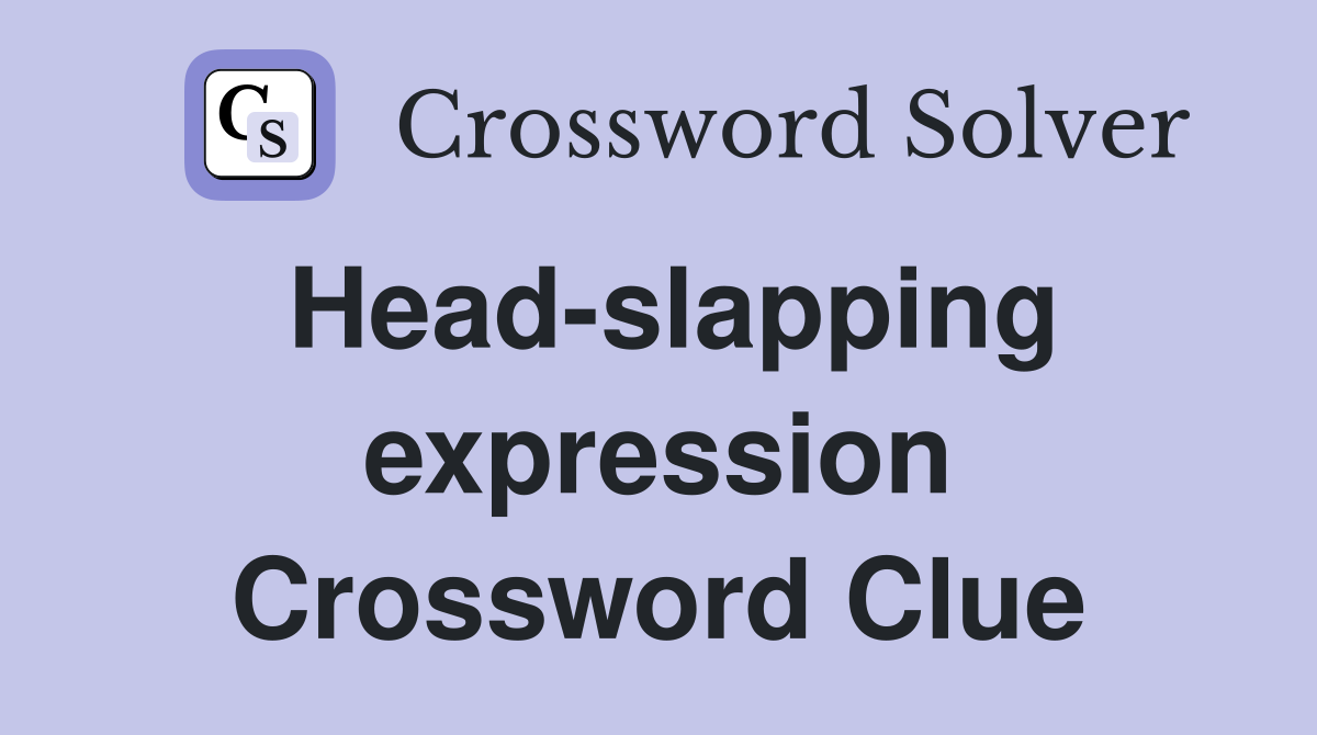 Head-slapping expression Crossword Clue