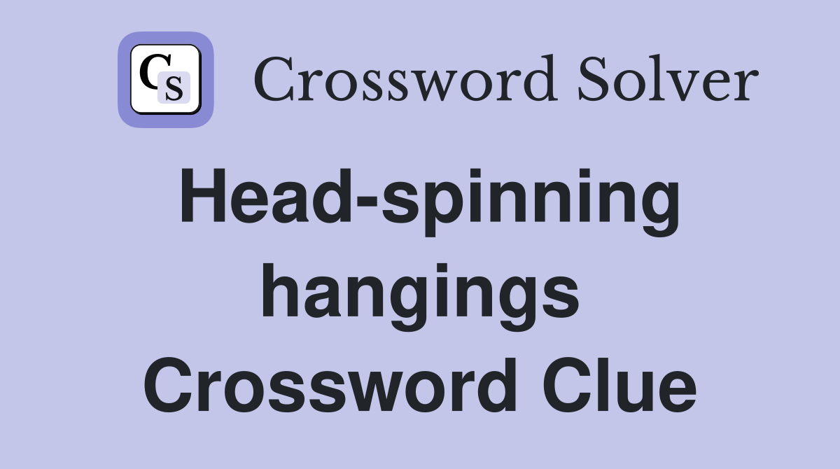 Head-spinning hangings Crossword Clue