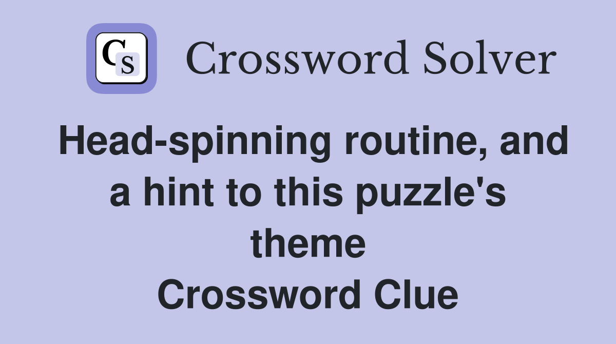Head-spinning routine, and a hint to this puzzle's theme Crossword Clue