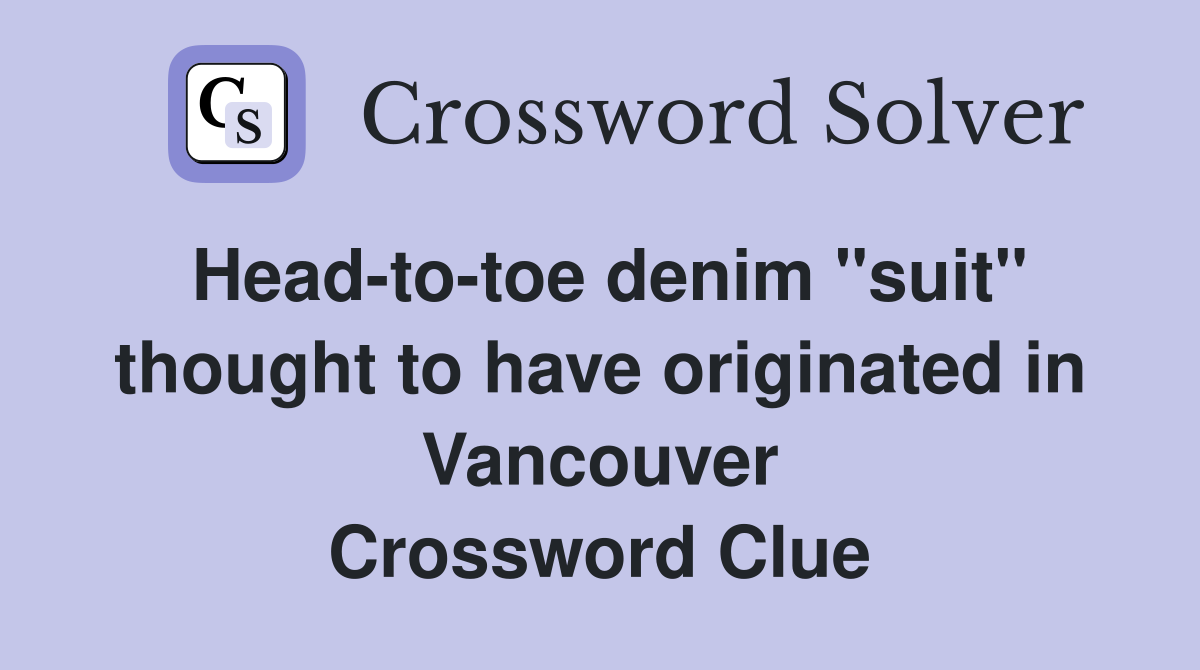 Head-to-toe denim "suit" thought to have originated in Vancouver Crossword Clue