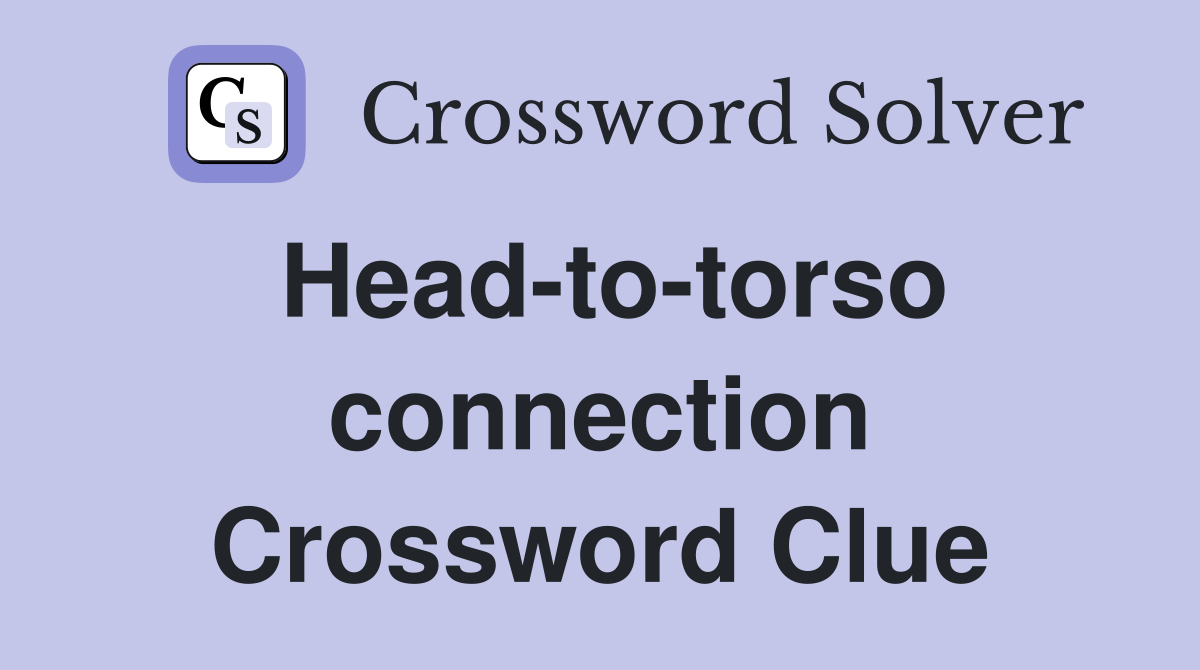 Head-to-torso connection Crossword Clue
