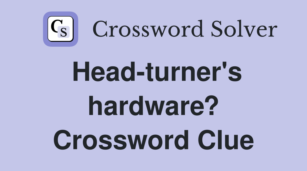 Head-turner's hardware? Crossword Clue