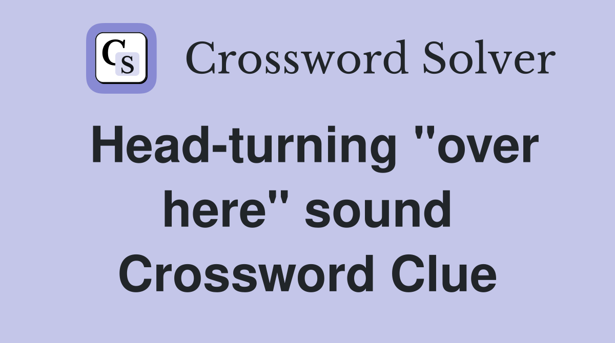 Head-turning "over here" sound Crossword Clue
