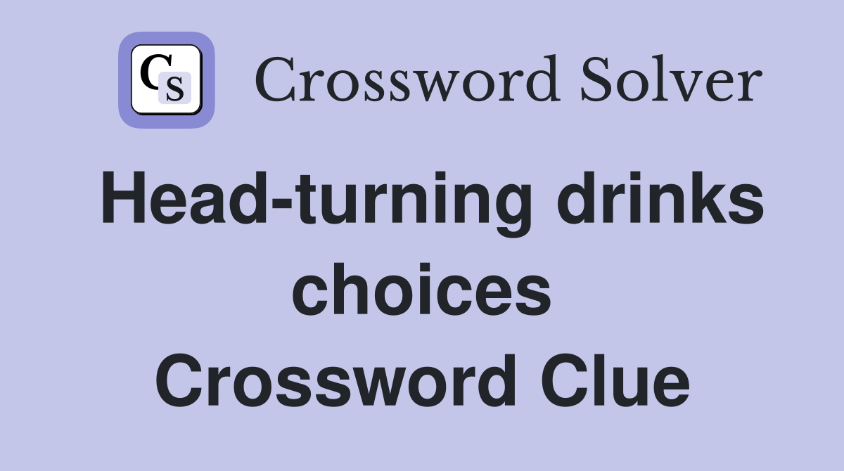 Head-turning drinks choices Crossword Clue