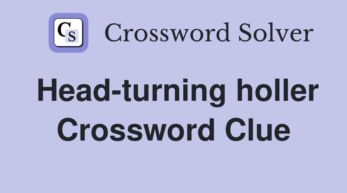 Head-turning holler Crossword Clue