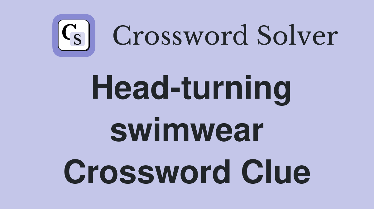 Head-turning swimwear Crossword Clue