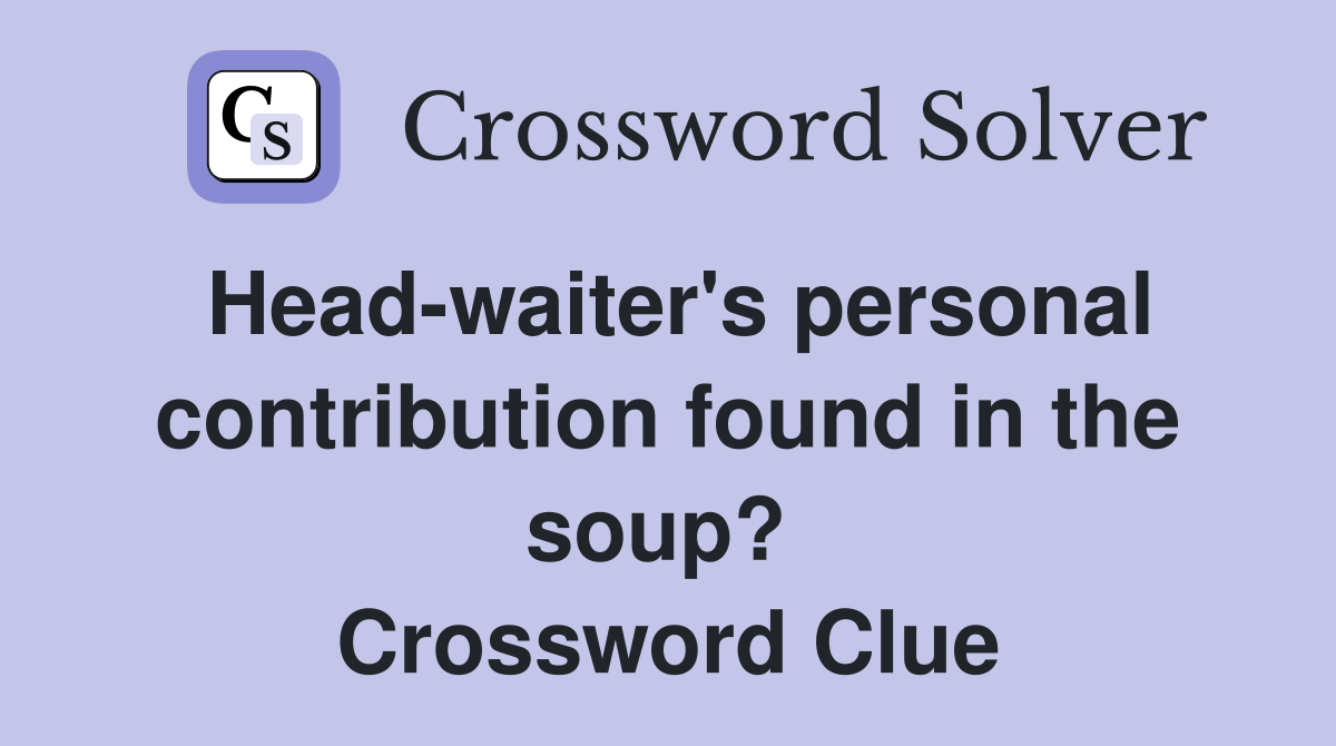 Head-waiter's personal contribution found in the soup?  Crossword Clue
