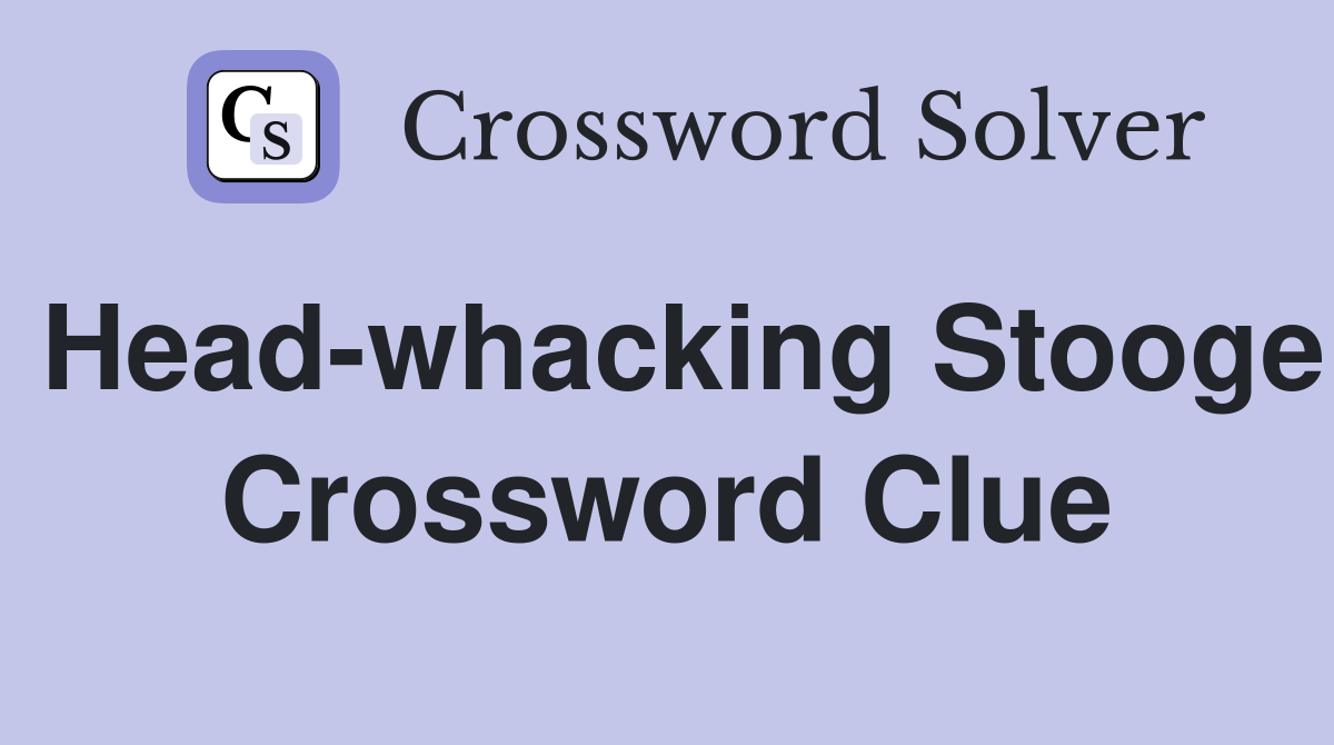 Head-whacking Stooge Crossword Clue