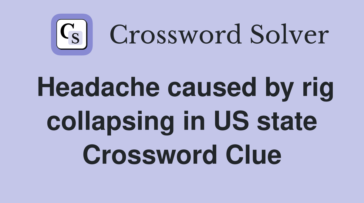 Headache caused by rig collapsing in US state Crossword Clue