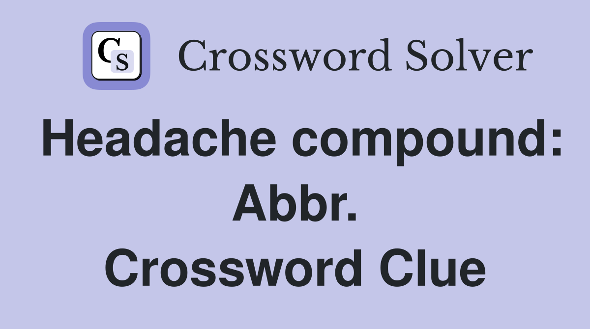 Headache compound: Abbr. Crossword Clue