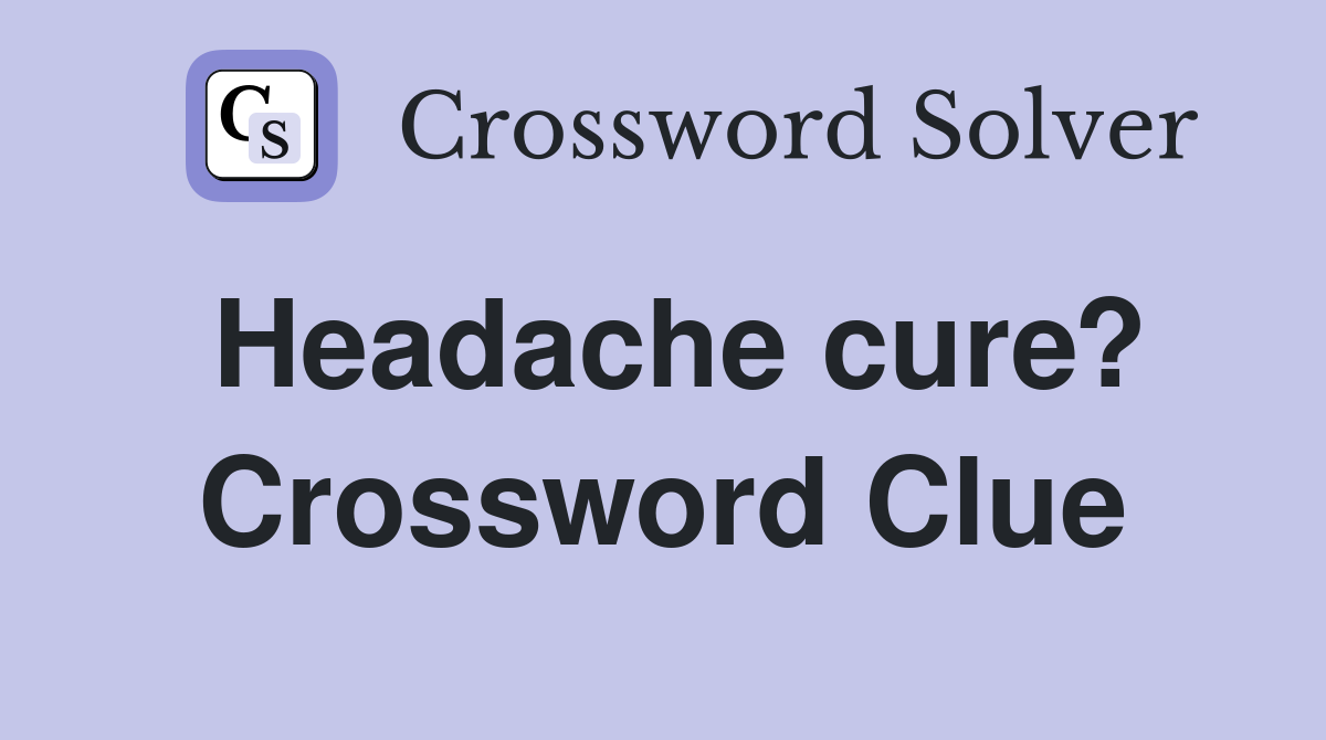 Headache cure? Crossword Clue