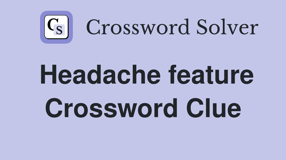 Headache feature Crossword Clue