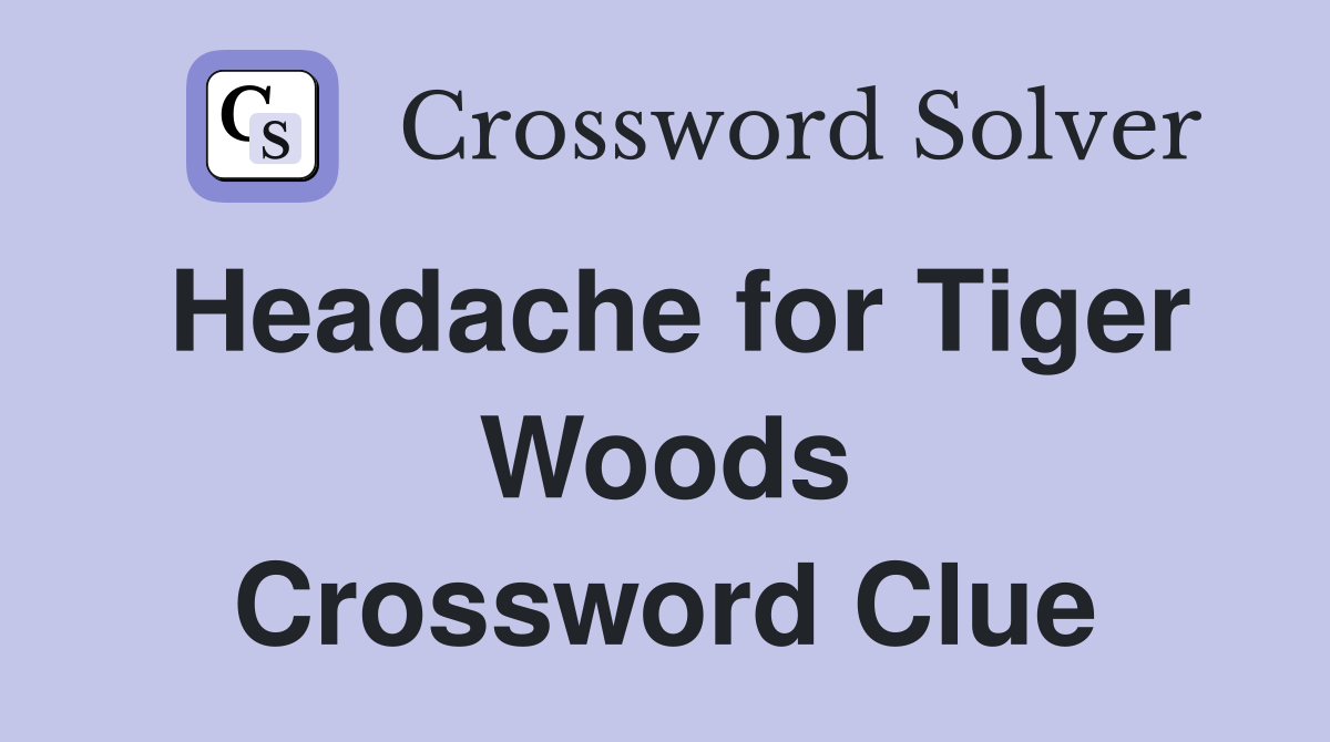 Headache for Tiger Woods Crossword Clue