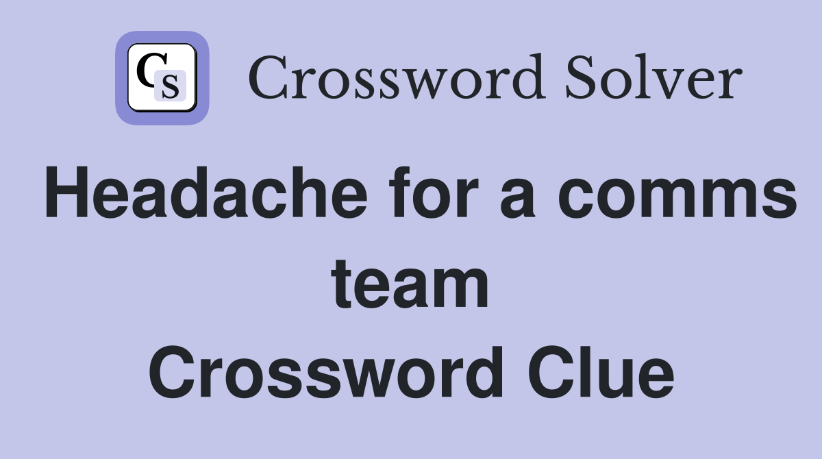 Headache for a comms team Crossword Clue