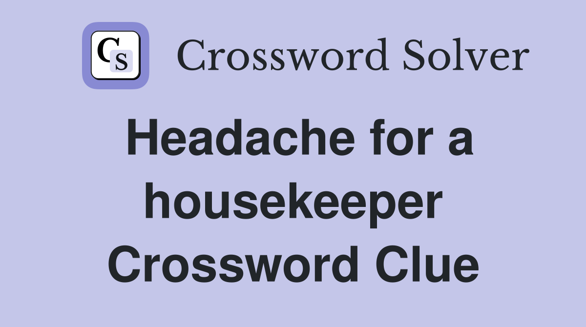 Headache for a housekeeper Crossword Clue