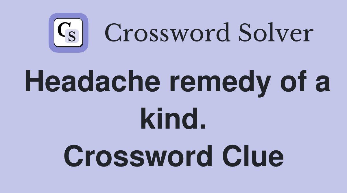 Headache remedy of a kind. Crossword Clue