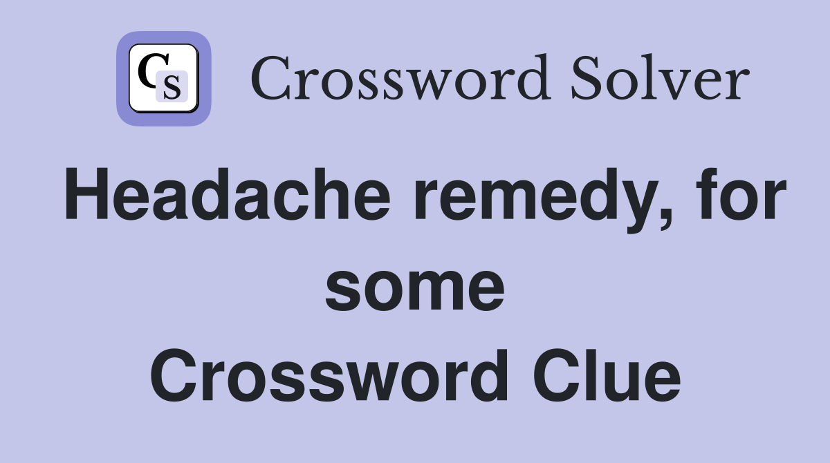 Headache remedy, for some Crossword Clue
