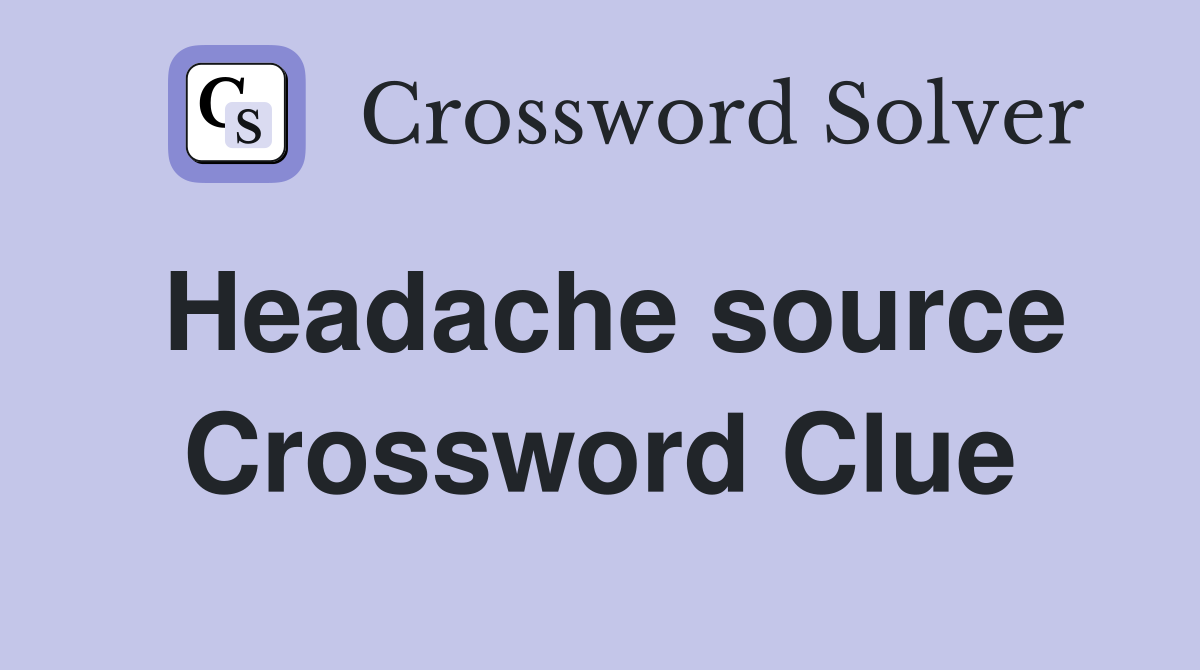 Headache source Crossword Clue