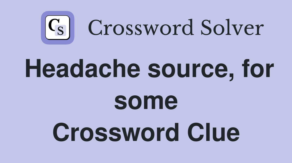 Headache source, for some Crossword Clue