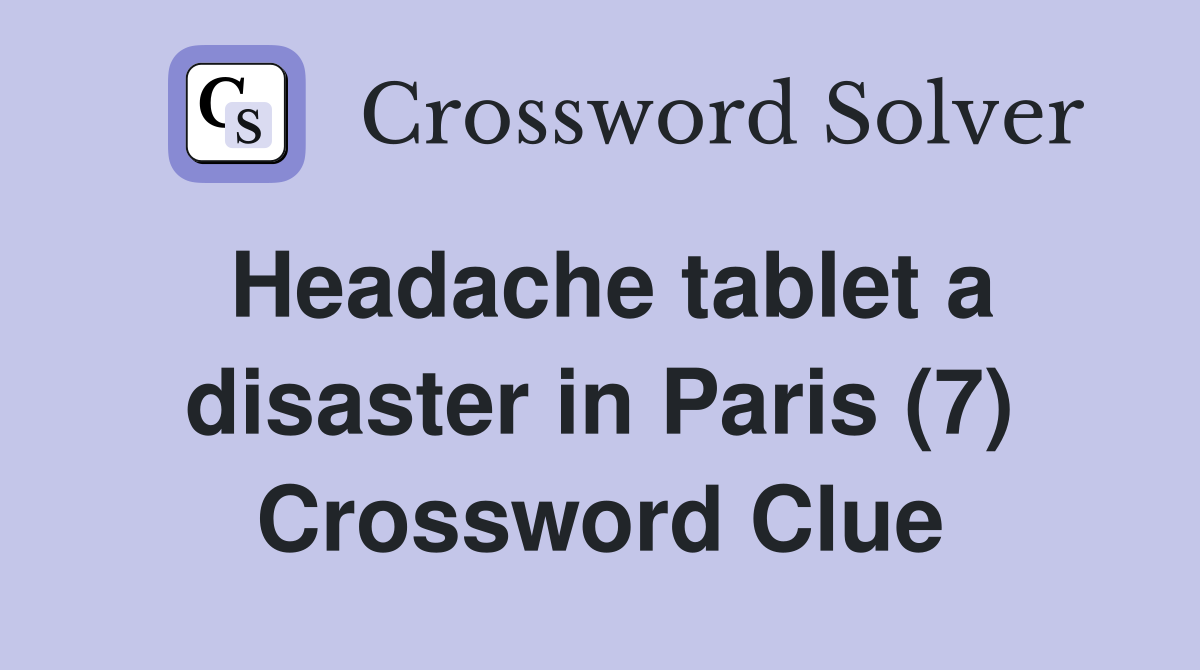 Headache tablet a disaster in Paris (7) Crossword Clue