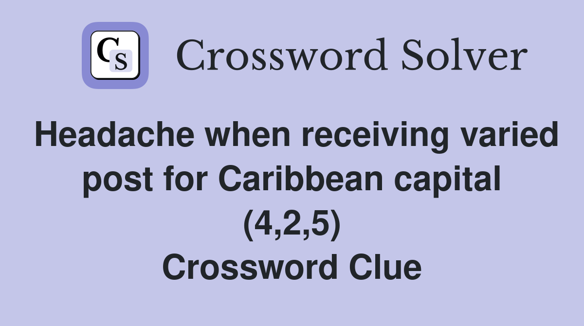 Headache when receiving varied post for Caribbean capital (4,2,5) Crossword Clue