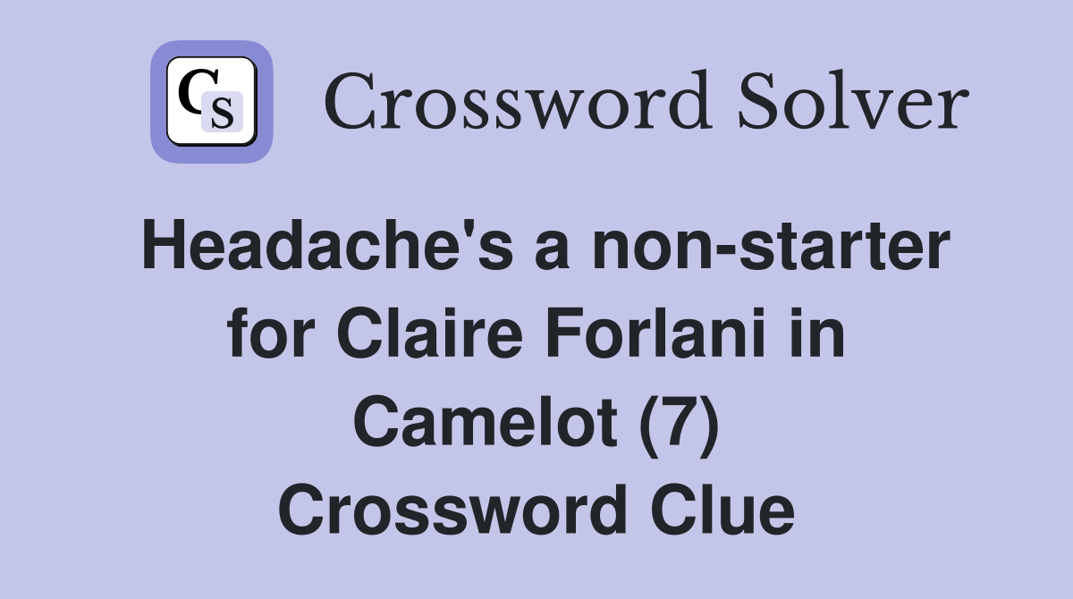 Headache's a non-starter for Claire Forlani in Camelot (7) Crossword Clue