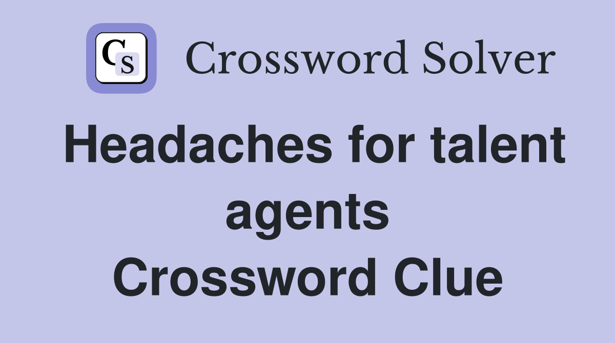 Headaches for talent agents Crossword Clue