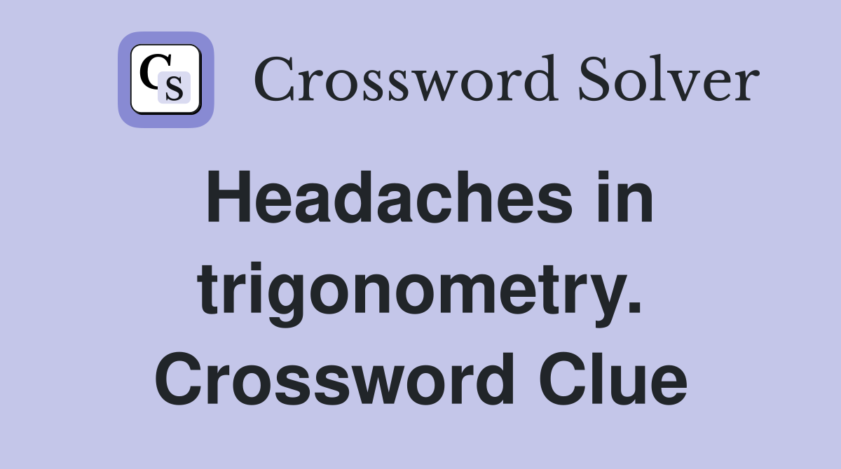 Headaches in trigonometry. Crossword Clue