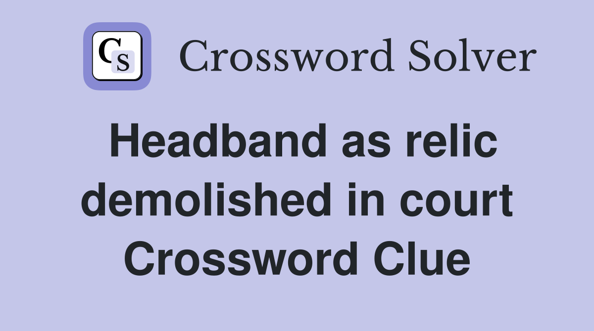 Headband as relic demolished in court Crossword Clue