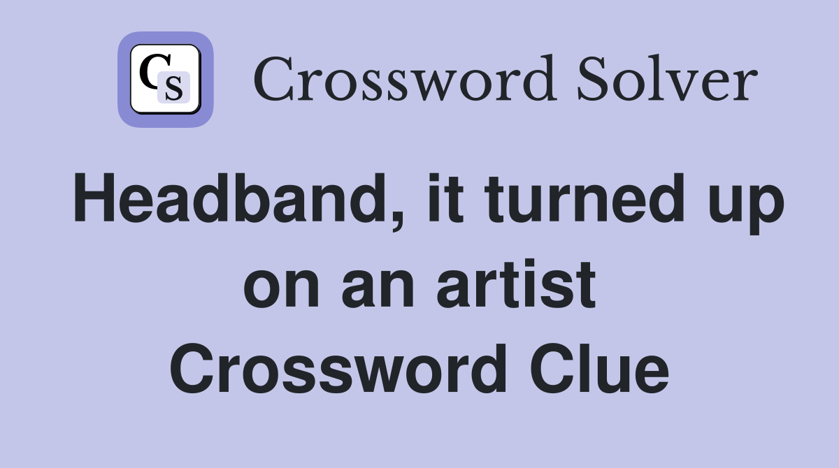 Headband, it turned up on an artist Crossword Clue
