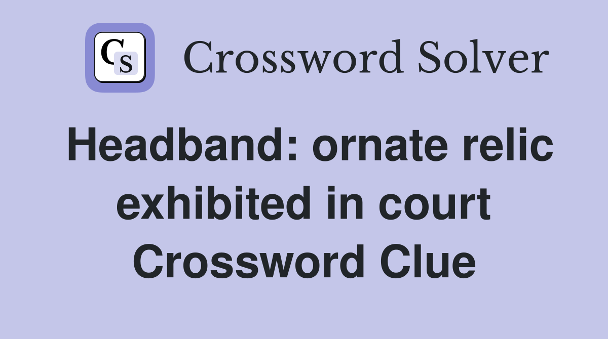Headband: ornate relic exhibited in court Crossword Clue