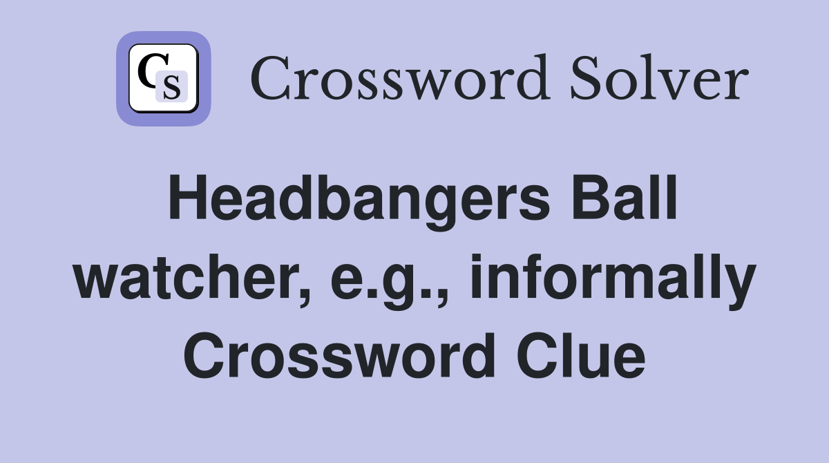 Headbangers Ball watcher, e.g., informally Crossword Clue