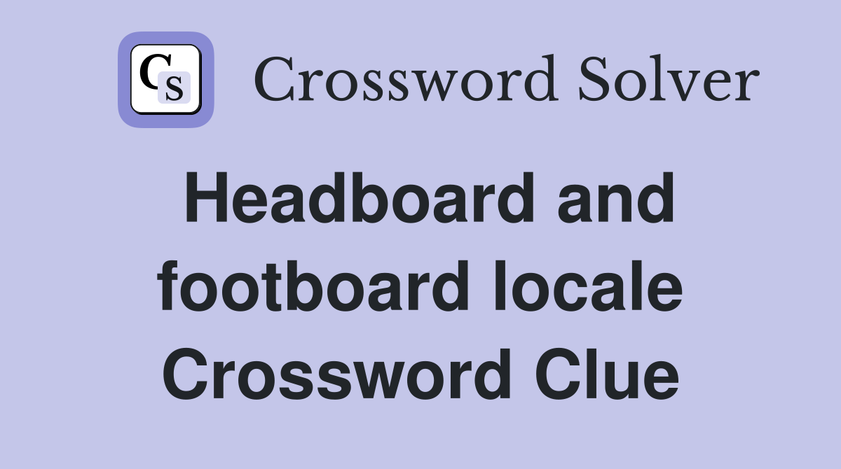 Headboard and footboard locale Crossword Clue