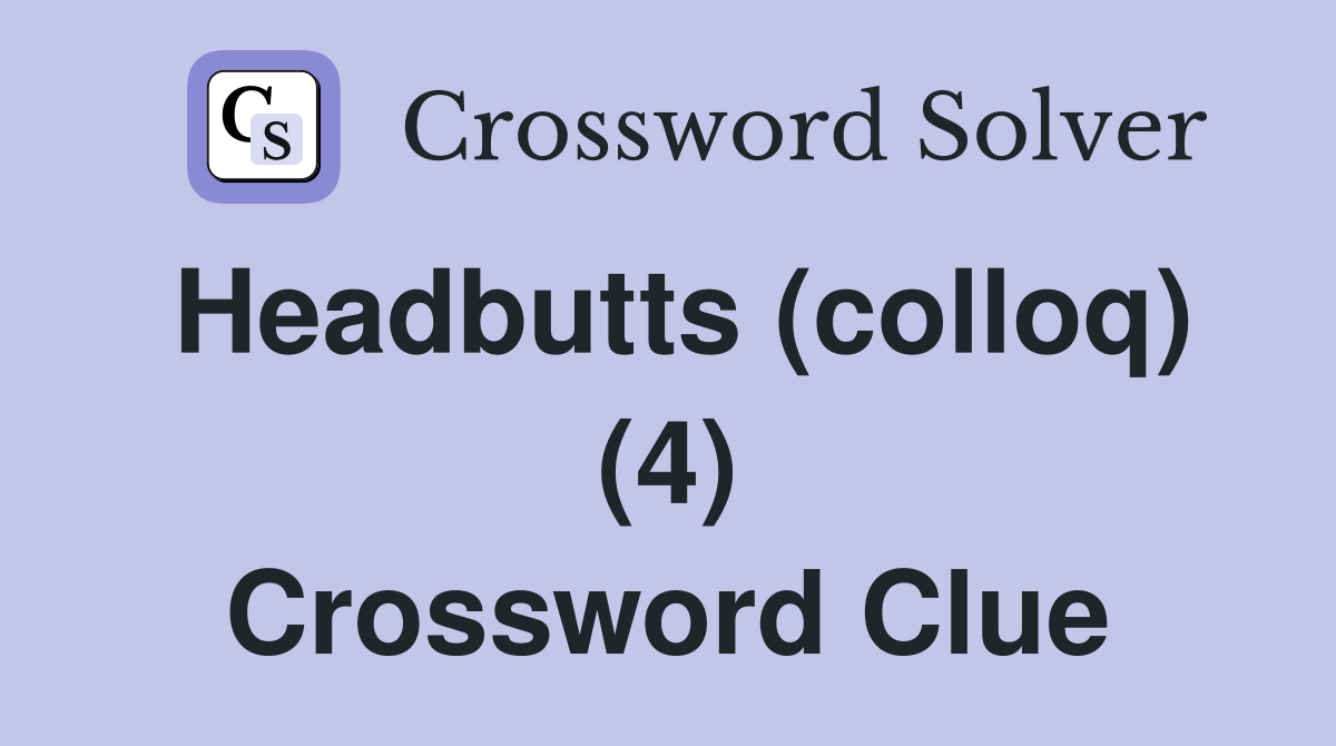Headbutts (colloq) (4) Crossword Clue