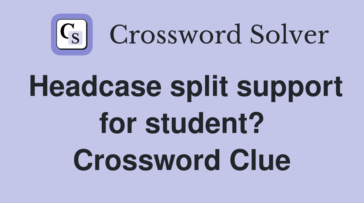 Headcase split support for student? Crossword Clue