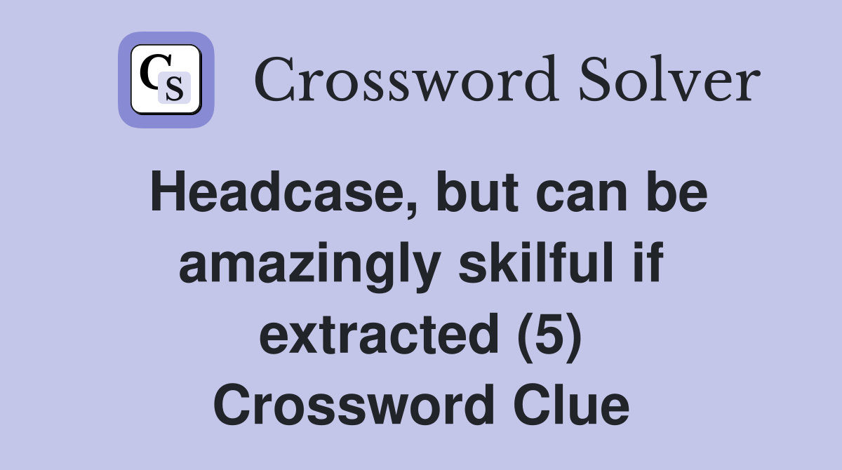Headcase, but can be amazingly skilful if extracted (5) Crossword Clue