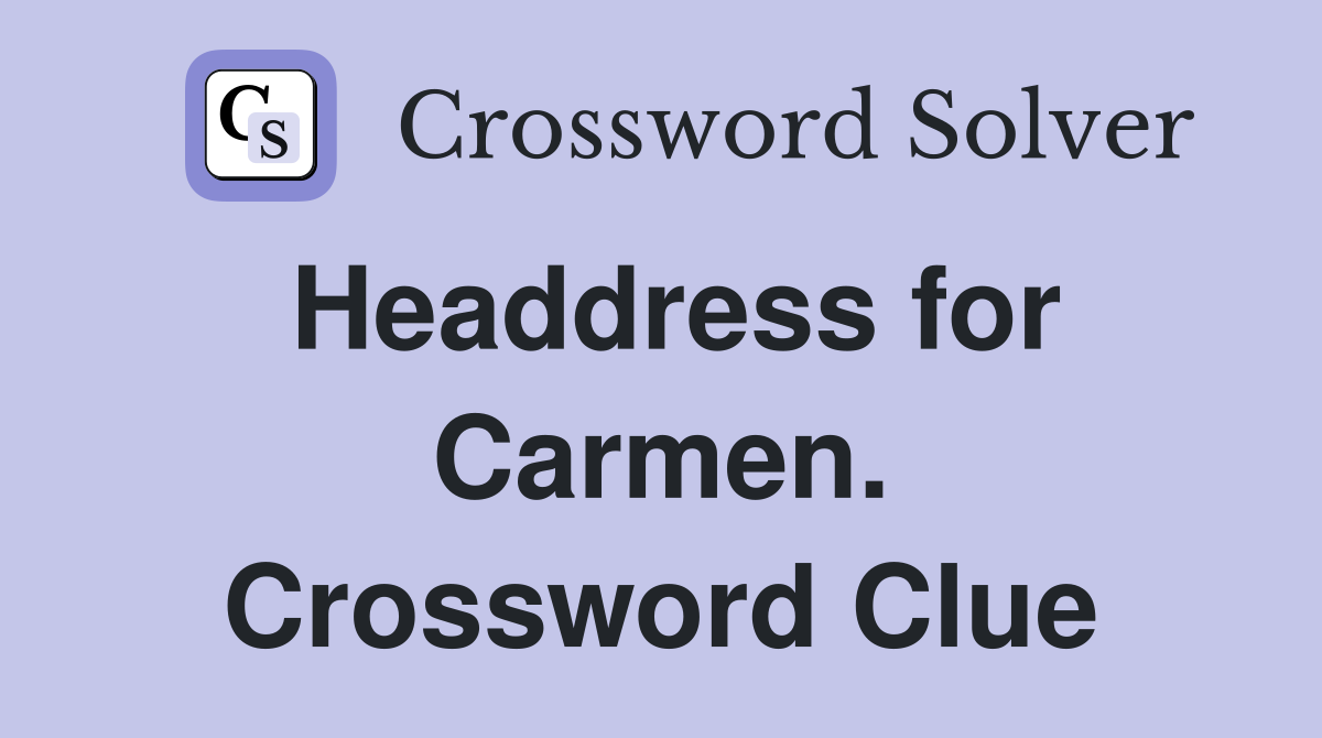 Headdress for Carmen. Crossword Clue