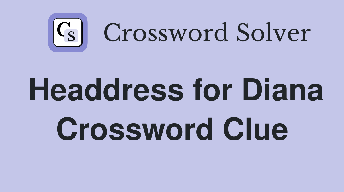 Headdress for Diana Crossword Clue