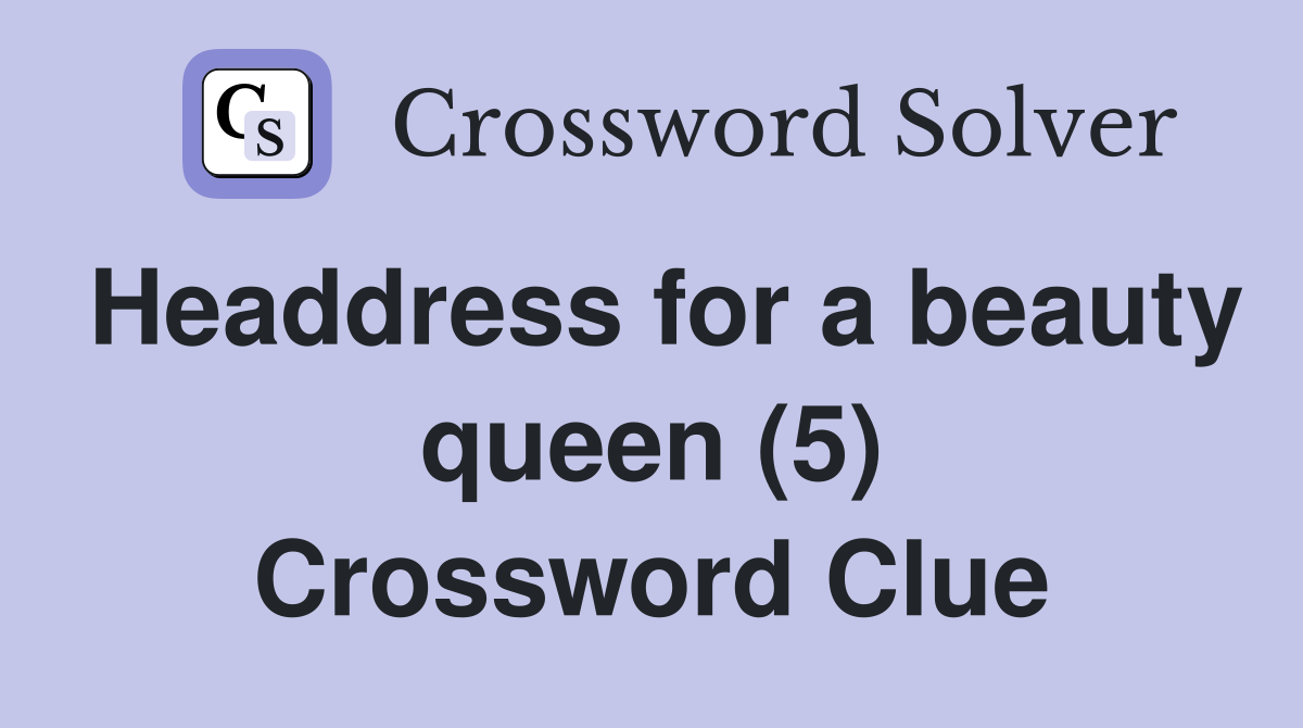 Headdress for a beauty queen (5) Crossword Clue