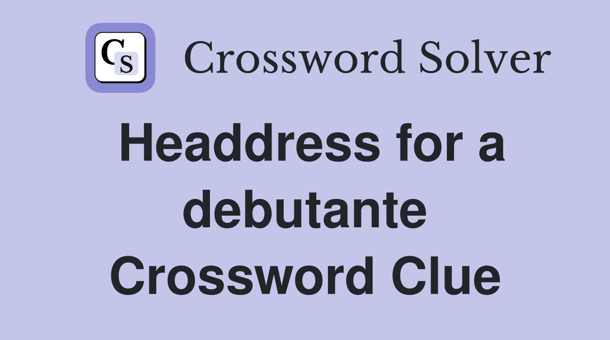 Headdress for a debutante Crossword Clue