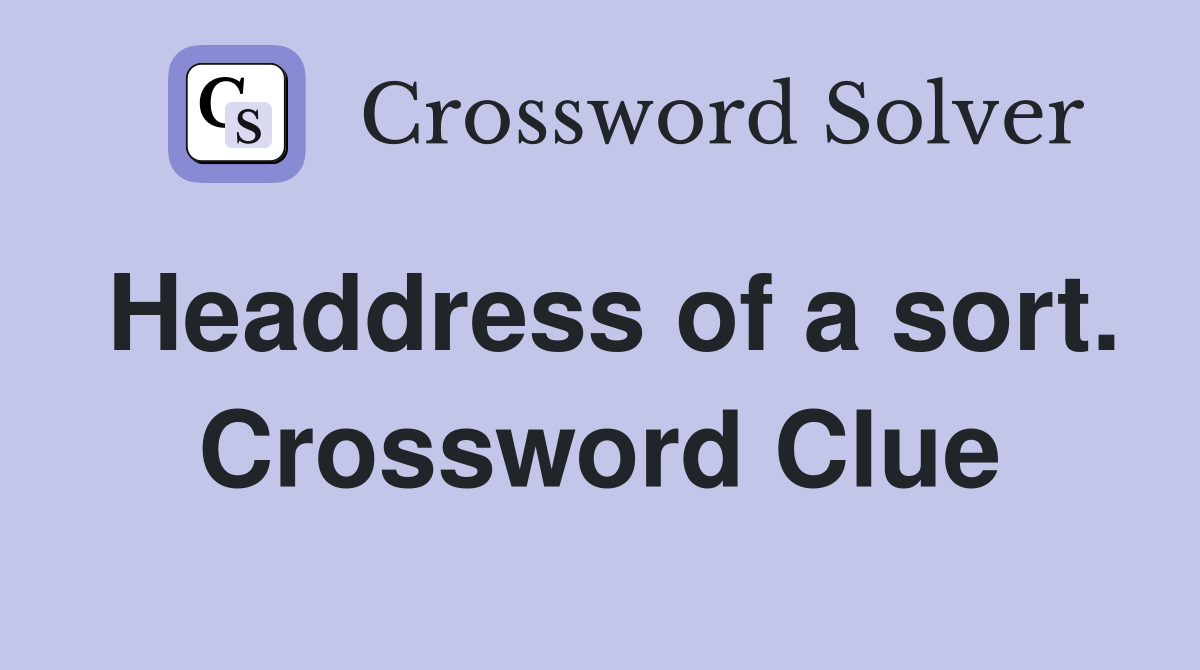 Headdress of a sort. Crossword Clue