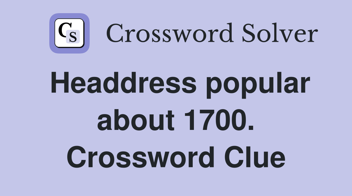 Headdress popular about 1700. Crossword Clue