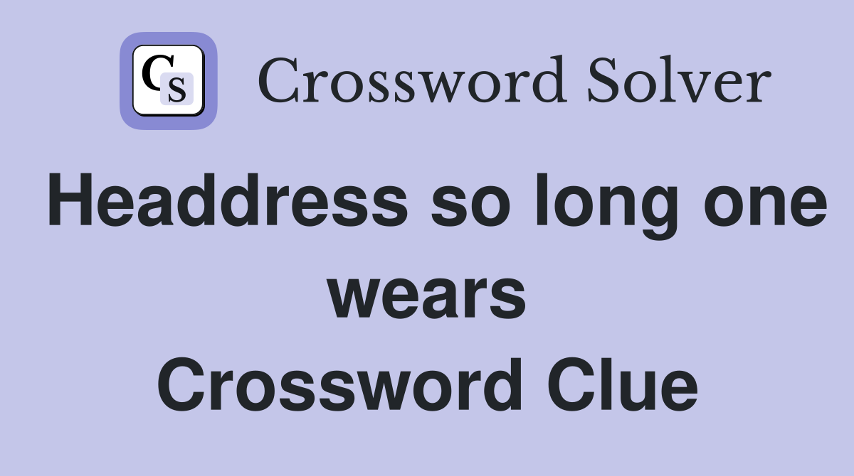 Headdress so long one wears Crossword Clue