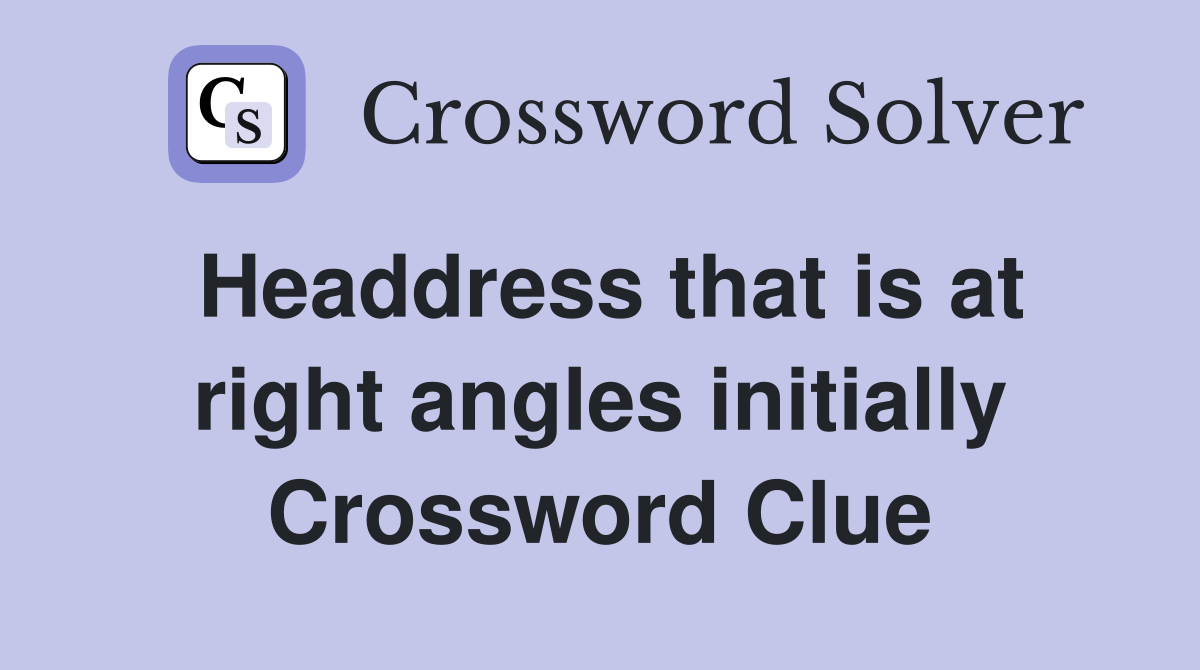 Headdress that is at right angles initially Crossword Clue