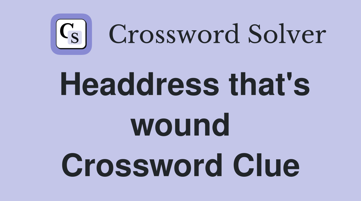 Headdress that's wound Crossword Clue