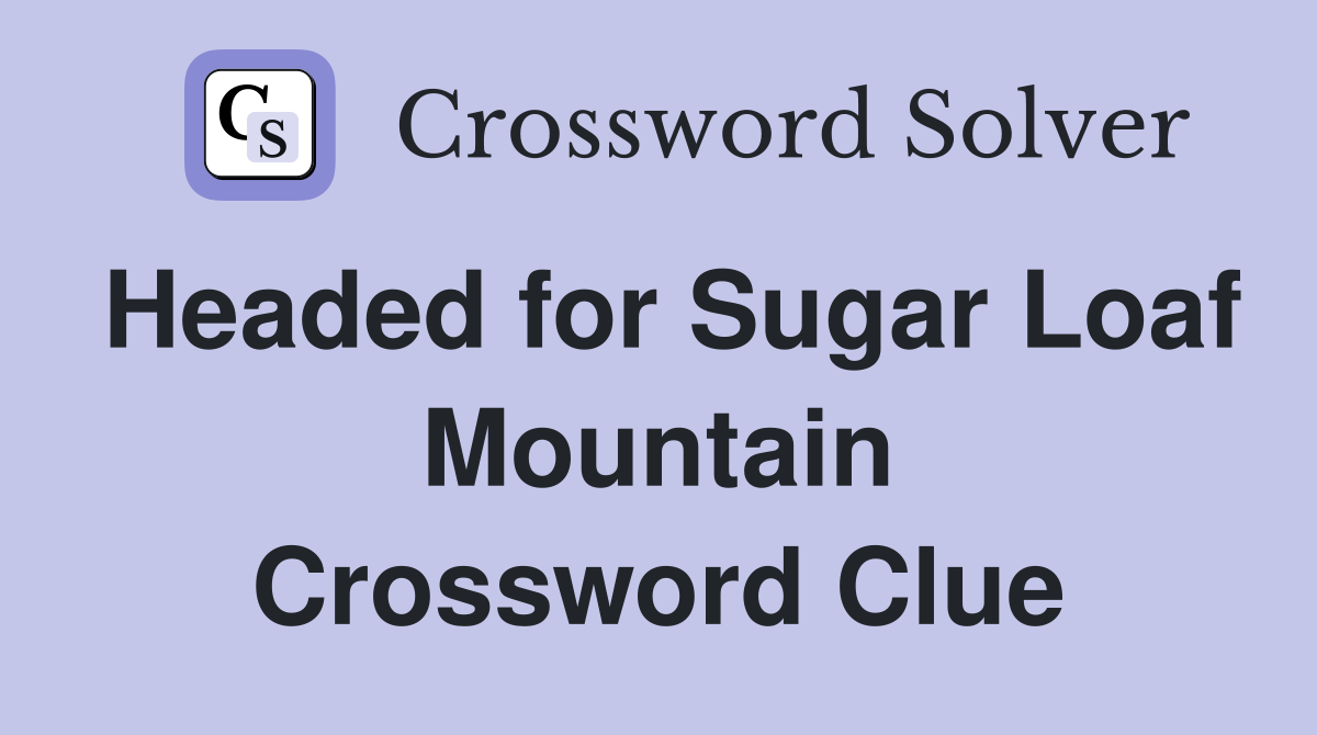 Headed for Sugar Loaf Mountain Crossword Clue
