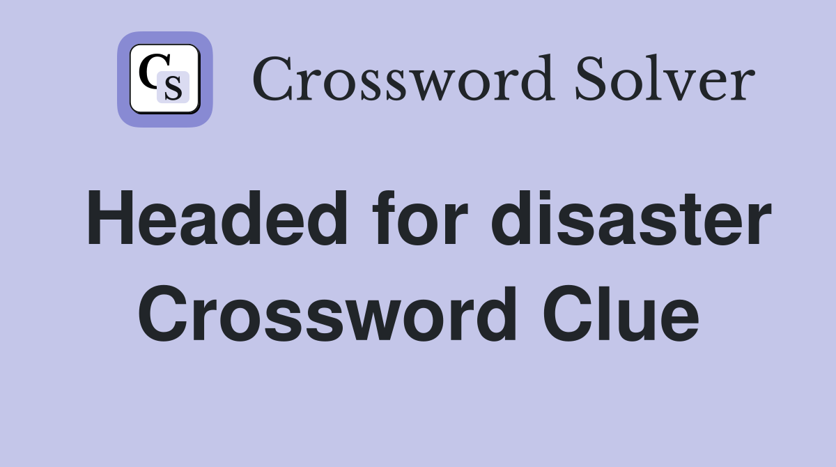 Headed for disaster Crossword Clue