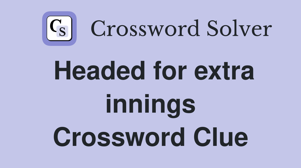 Headed for extra innings Crossword Clue